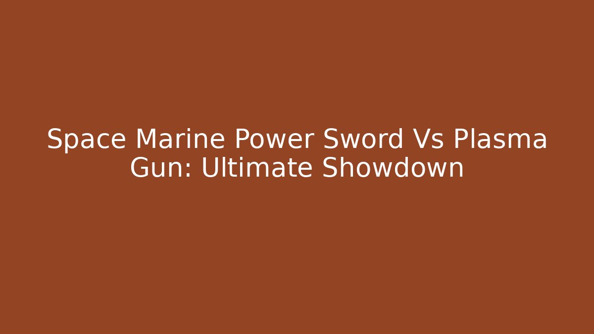 Space Marine Power Sword Vs Plasma Gun: Ultimate Showdown - Vintage E-Juice