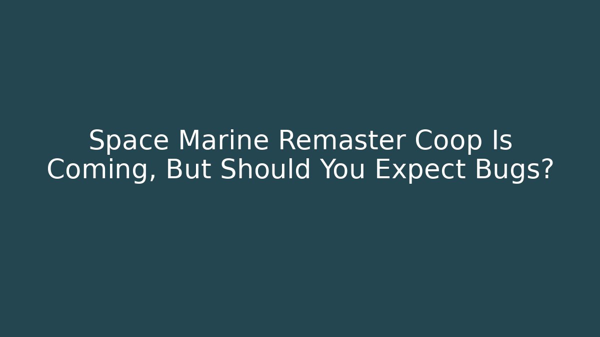Space Marine Remaster Coop Is Coming, But Should You Expect Bugs?