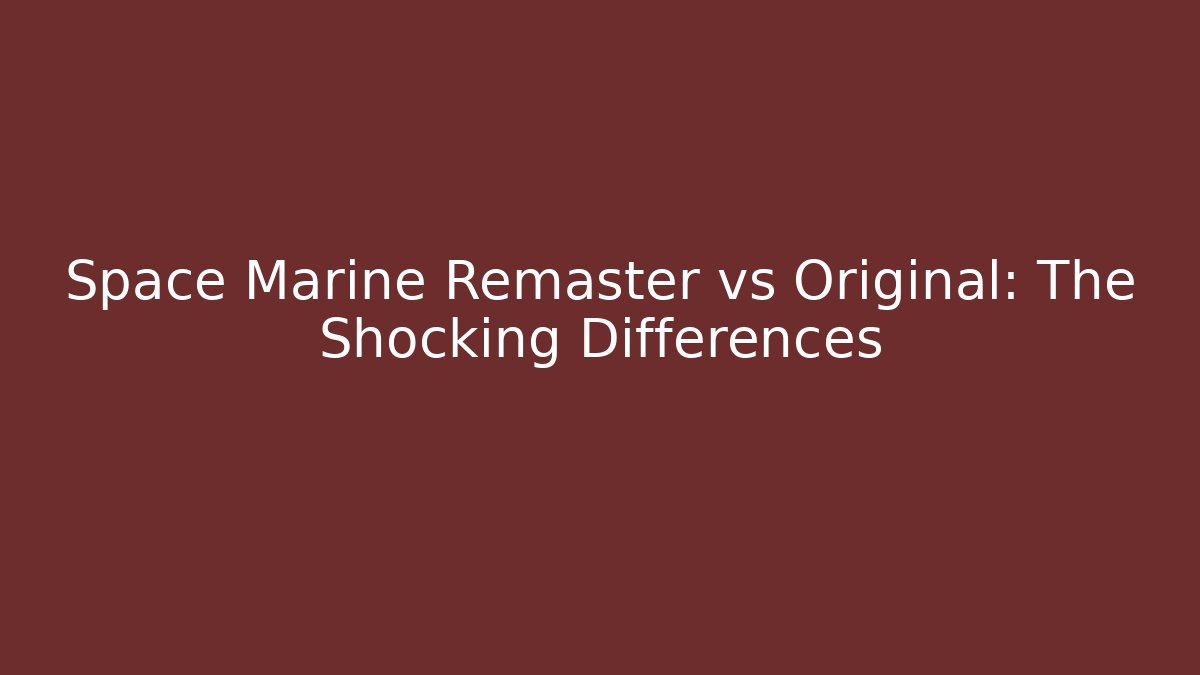 Space Marine Remaster vs Original: The Shocking Differences