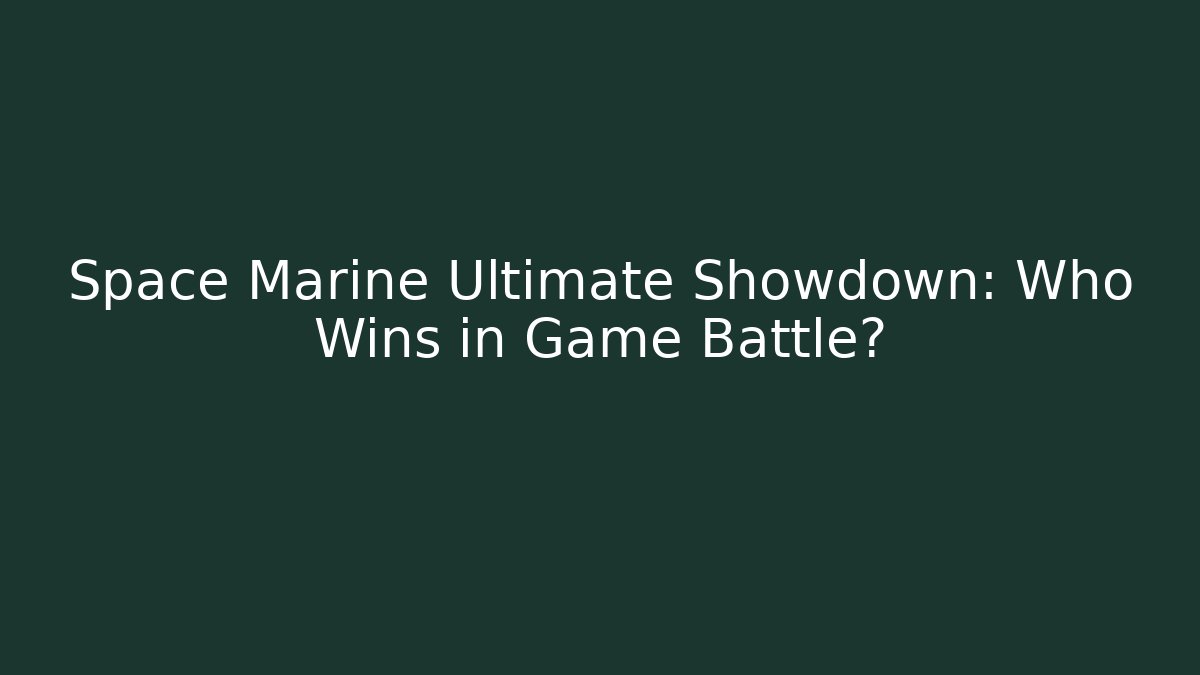 Space Marine Ultimate Showdown: Who Wins in Game Battle?