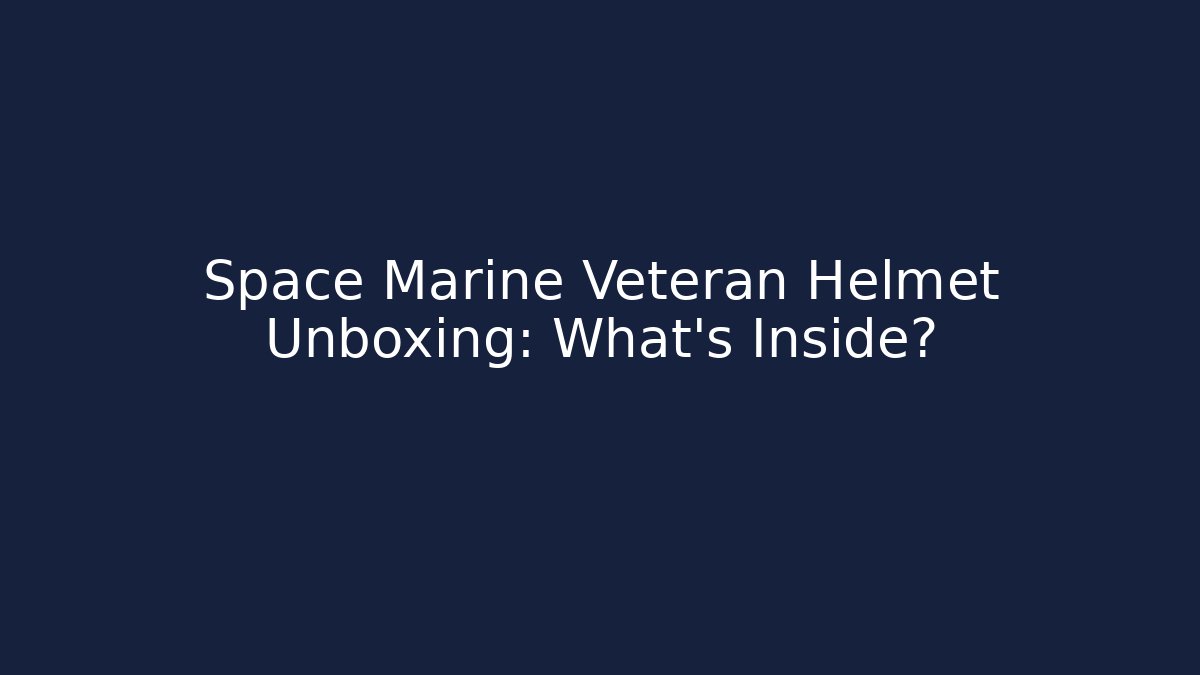 Space Marine Veteran Helmet Unboxing: What's Inside?