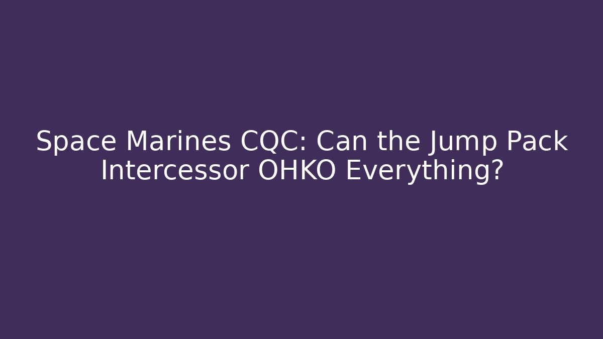 Space Marines CQC: Can the Jump Pack Intercessor OHKO Everything? - Vintage E-Juice