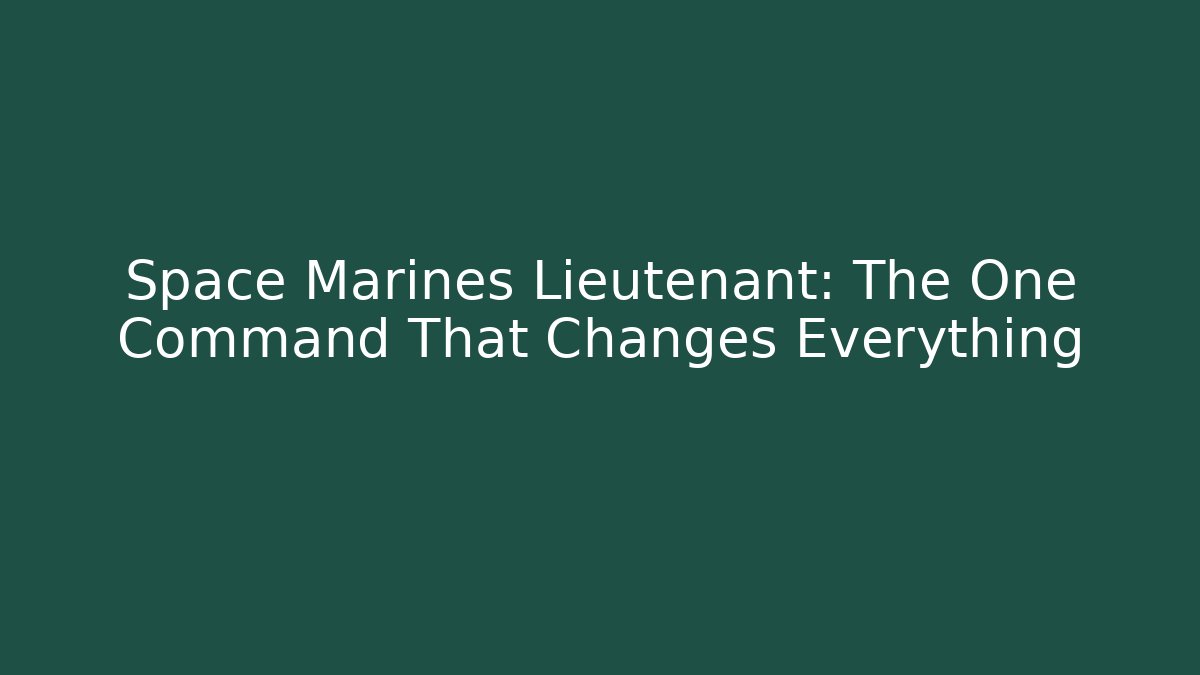 Space Marines Lieutenant: The One Command That Changes Everything