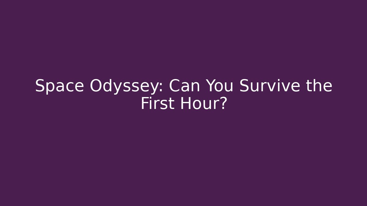 Space Odyssey: Can You Survive the First Hour?
