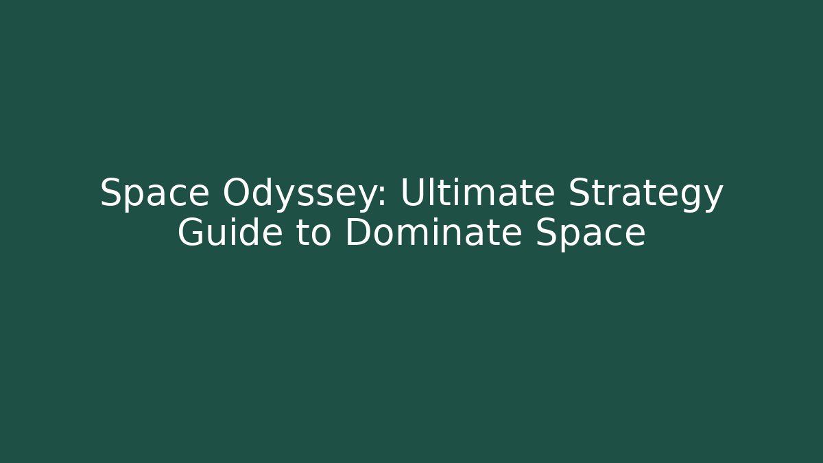 Space Odyssey: Ultimate Strategy Guide to Dominate Space