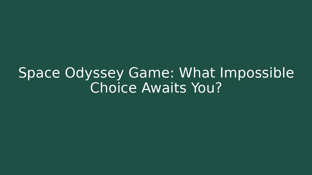 Space Odyssey Game: What Impossible Choice Awaits You?