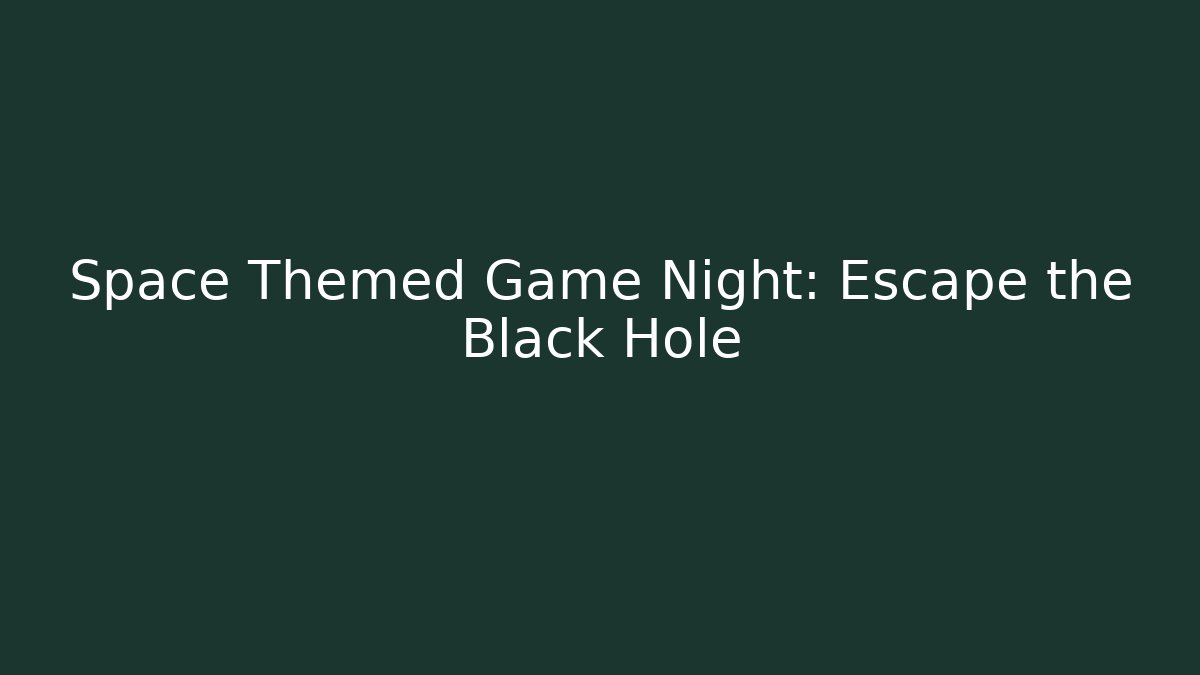 Space Themed Game Night: Escape the Black Hole