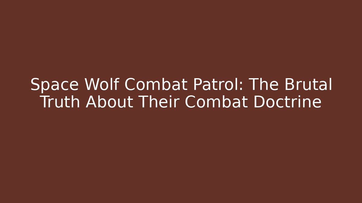 Space Wolf Combat Patrol: The Brutal Truth About Their Combat Doctrine