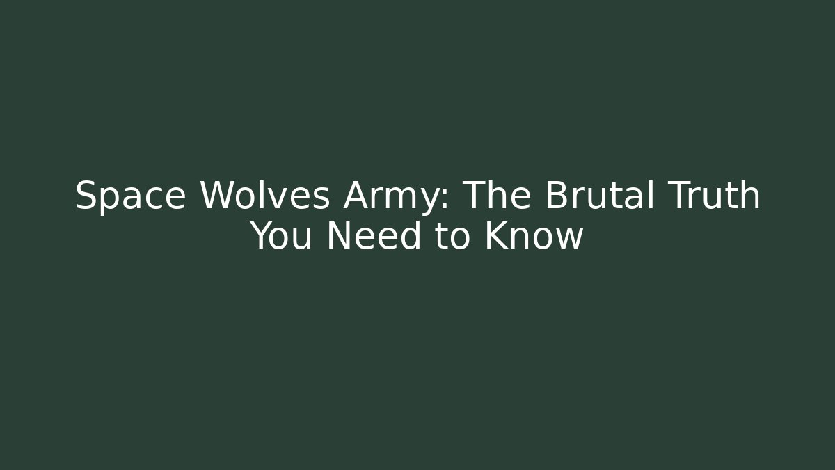 Space Wolves Army: The Brutal Truth You Need to Know