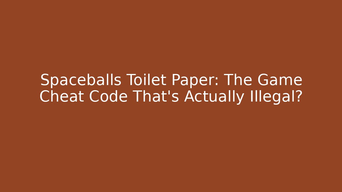 Spaceballs Toilet Paper: The Game Cheat Code That’s Actually Illegal?