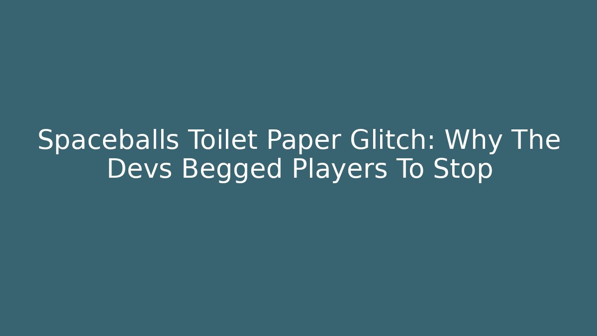 Spaceballs Toilet Paper Glitch: Why The Devs Begged Players To Stop
