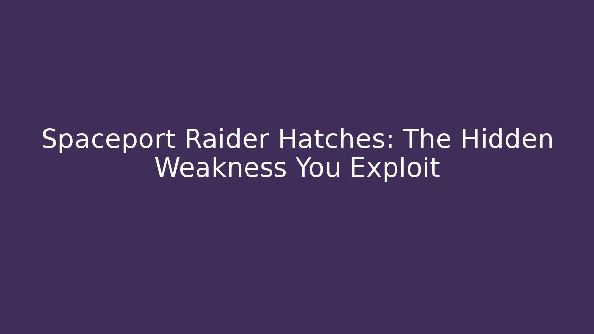 Spaceport Raider Hatches: The Hidden Weakness You Exploit