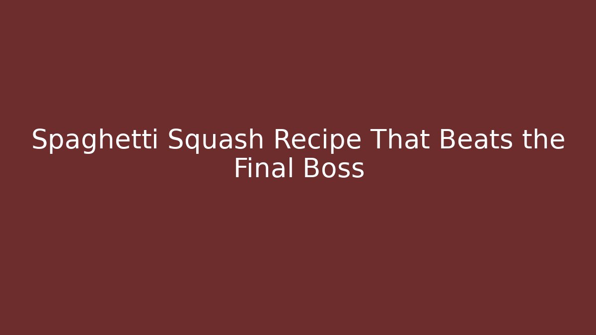Spaghetti Squash Recipe That Beats the Final Boss