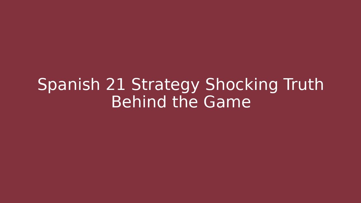 Spanish 21 Strategy Shocking Truth Behind the Game