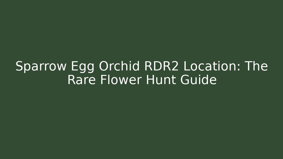 Sparrow Egg Orchid RDR2 Location: The Rare Flower Hunt Guide