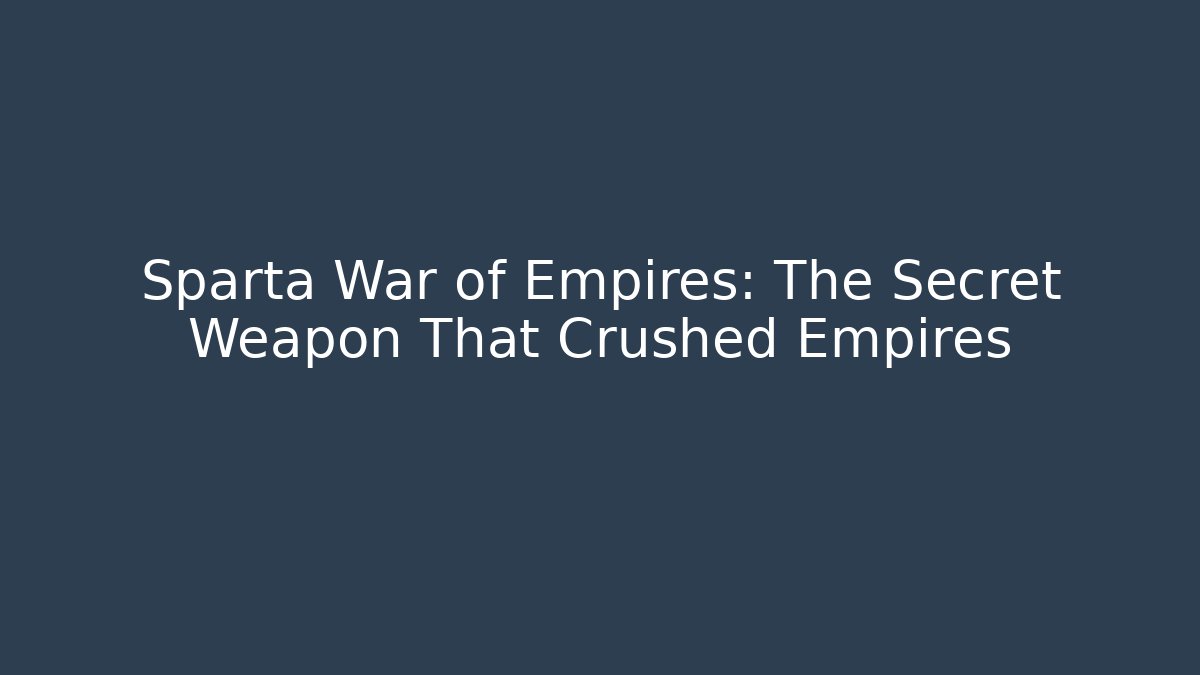Sparta War of Empires: The Secret Weapon That Crushed Empires