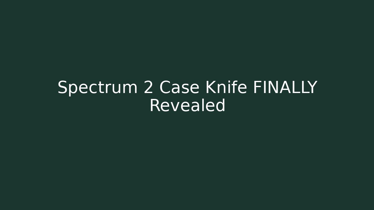 Spectrum 2 Case Knife FINALLY Revealed - Vintage E-Juice