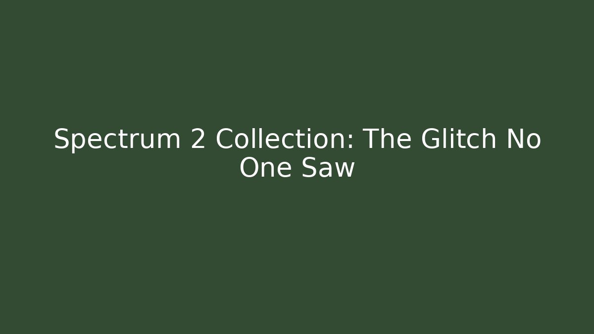Spectrum 2 Collection: The Glitch No One Saw