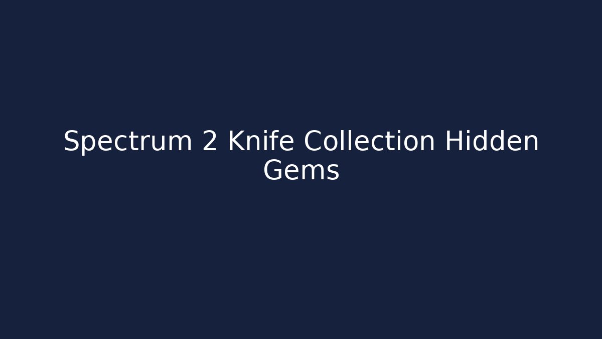 Spectrum 2 Knife Collection Hidden Gems