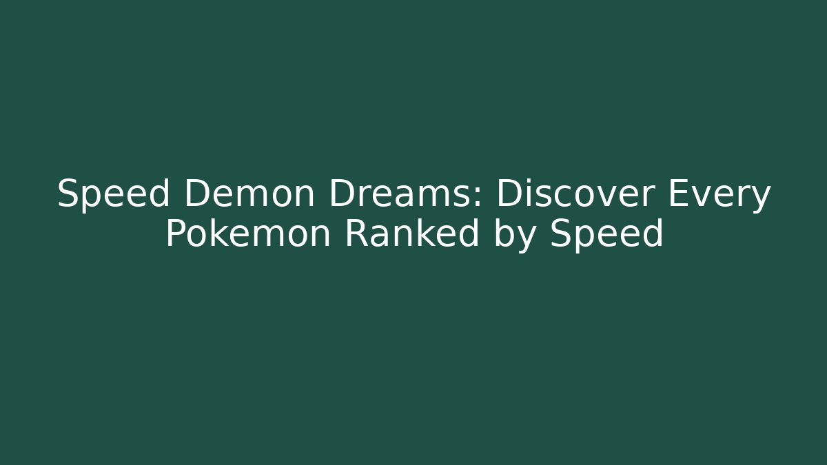 Speed Demon Dreams: Discover Every Pokemon Ranked by Speed