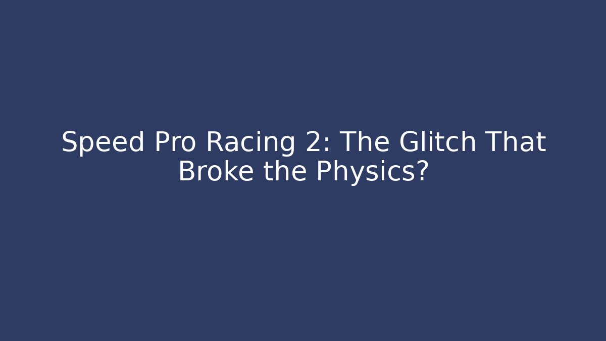 Speed Pro Racing 2: The Glitch That Broke the Physics?