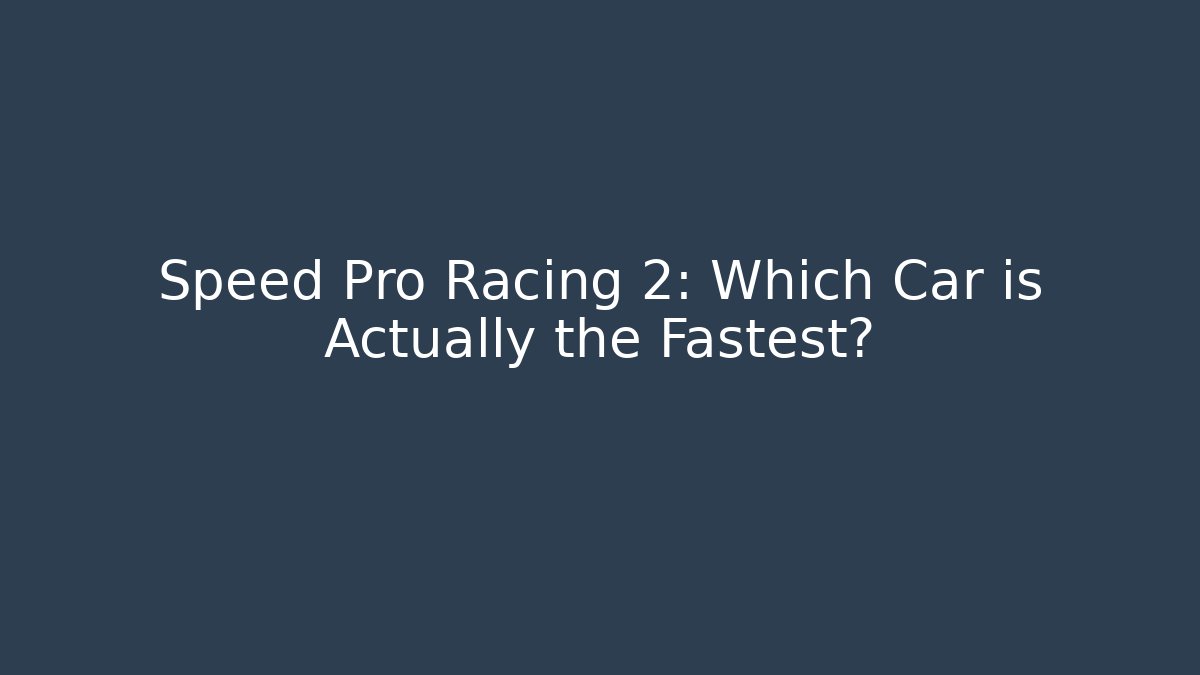 Speed Pro Racing 2: Which Car is Actually the Fastest?