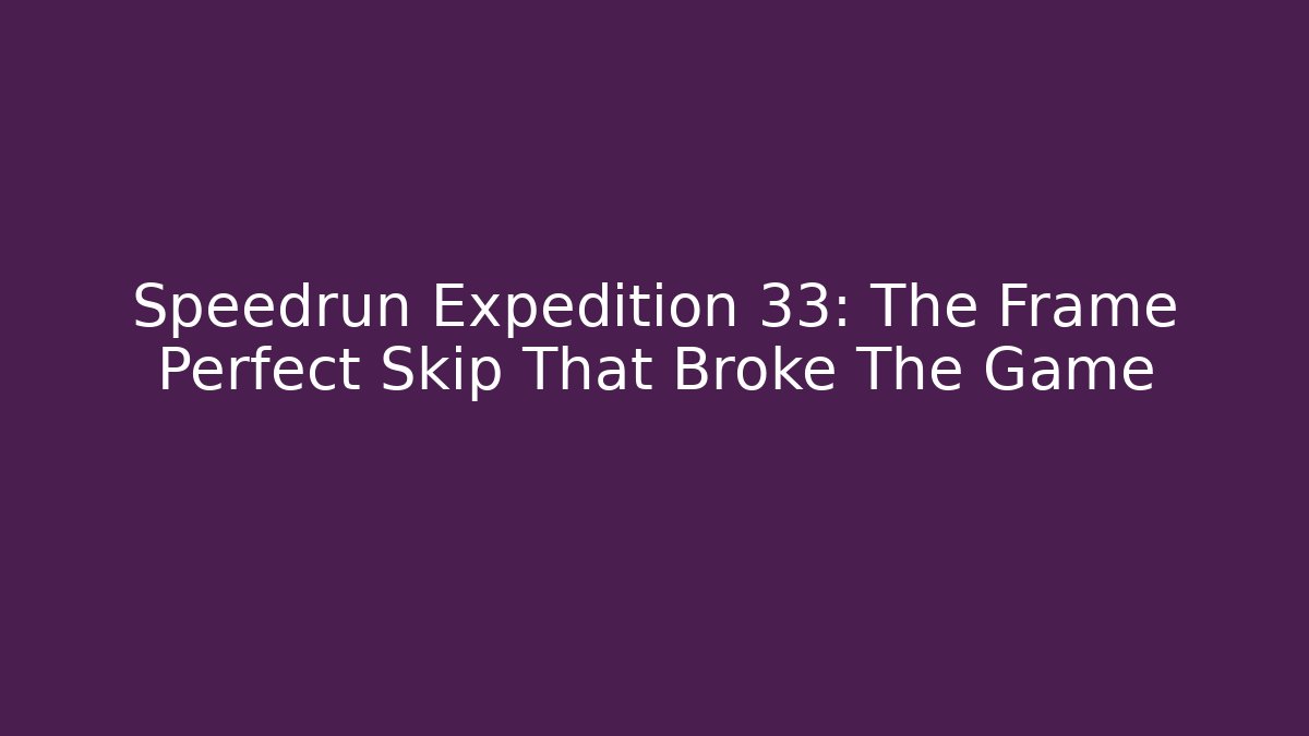 Speedrun Expedition 33: The Frame Perfect Skip That Broke The Game