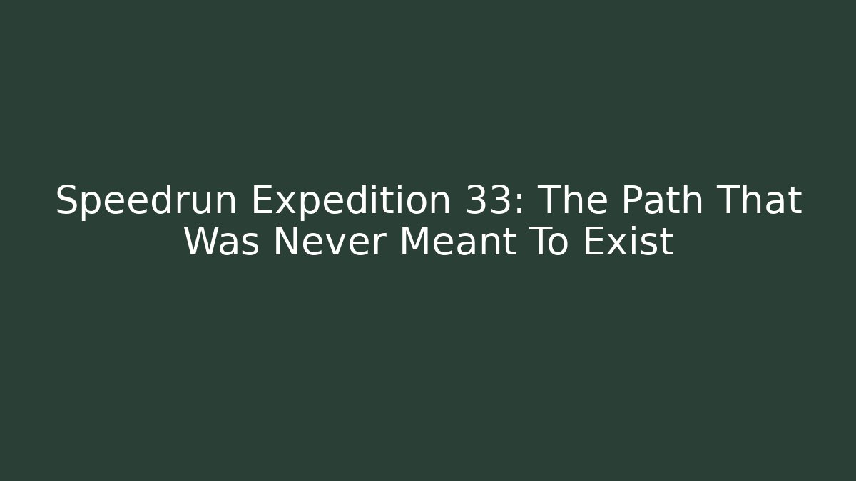 Speedrun Expedition 33: The Path That Was Never Meant To Exist - Vintage E-Juice