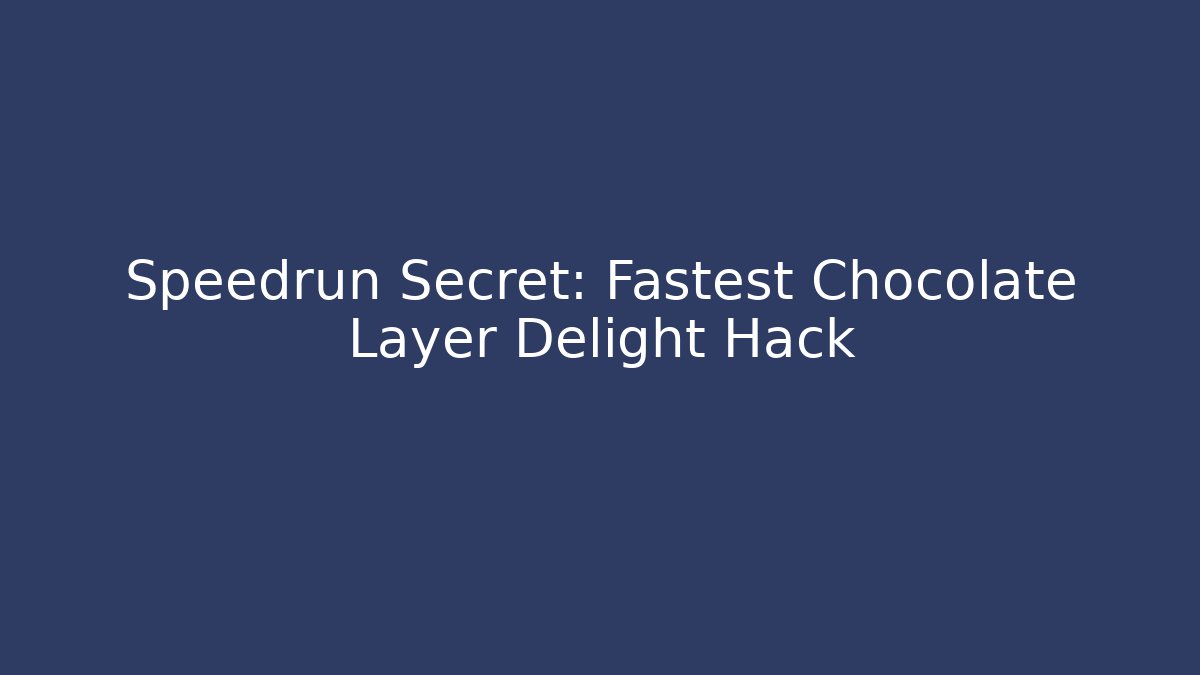 Speedrun Secret: Fastest Chocolate Layer Delight Hack