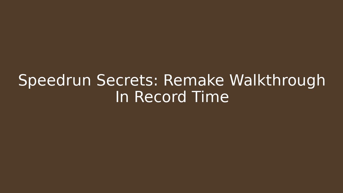 Speedrun Secrets: Remake Walkthrough In Record Time