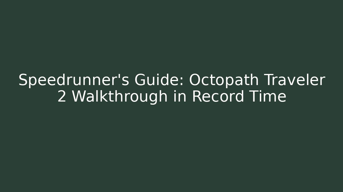 Speedrunner's Guide: Octopath Traveler 2 Walkthrough in Record Time