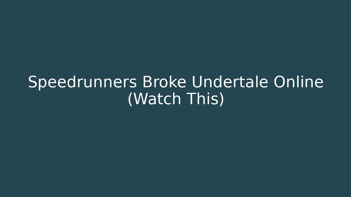 Speedrunners Broke Undertale Online (Watch This)