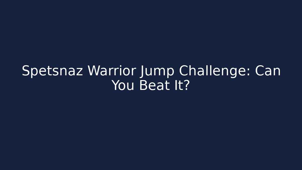 Spetsnaz Warrior Jump Challenge: Can You Beat It?