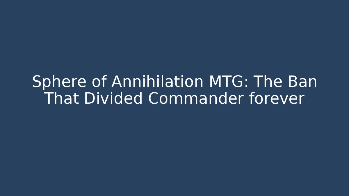 Sphere of Annihilation MTG: The Ban That Divided Commander forever