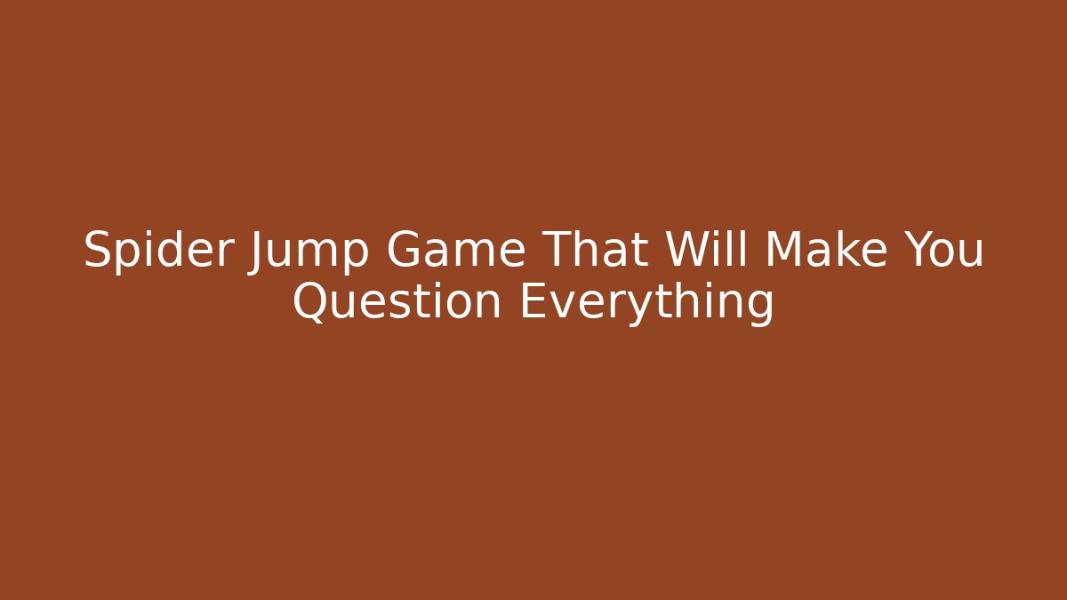 Spider Jump Game That Will Make You Question Everything