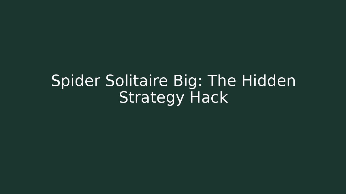Spider Solitaire Big: The Hidden Strategy Hack