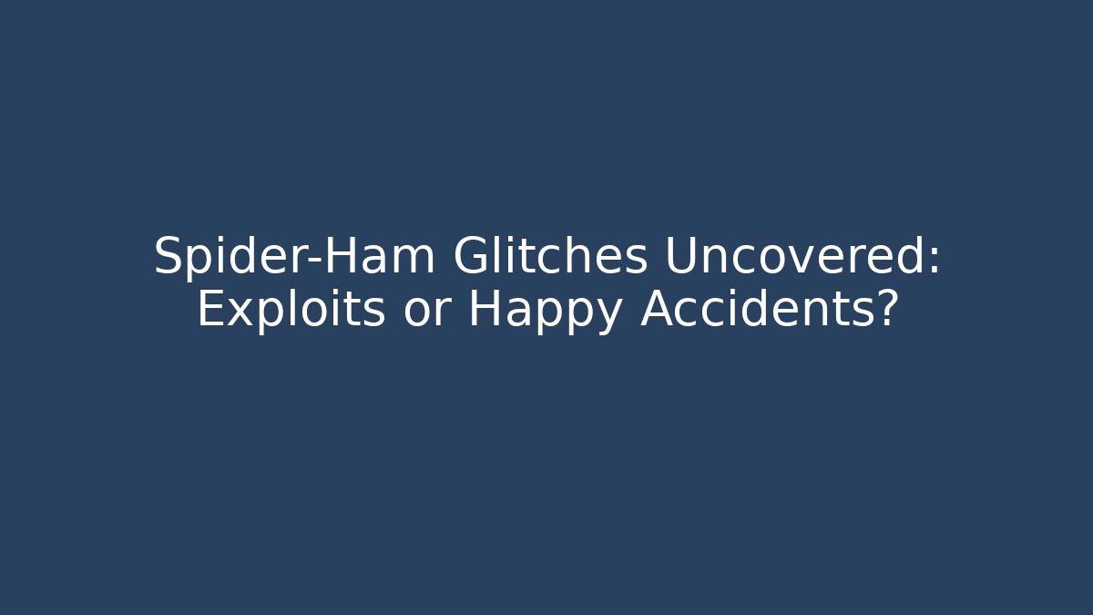 Spider-Ham Glitches Uncovered: Exploits or Happy Accidents?
