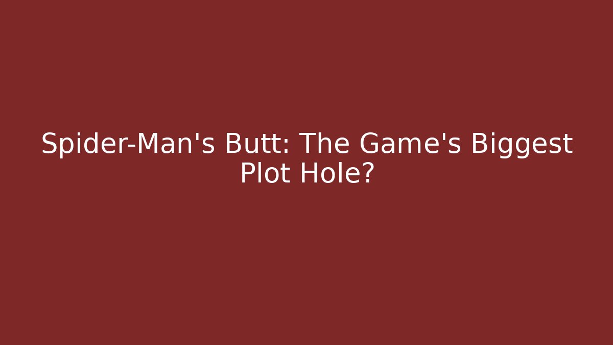 Spider-Man's Butt: The Game's Biggest Plot Hole?