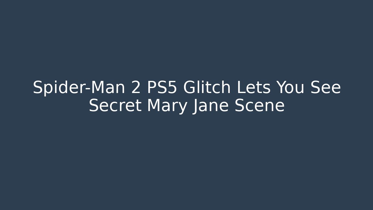 Spider-Man 2 PS5 Glitch Lets You See Secret Mary Jane Scene