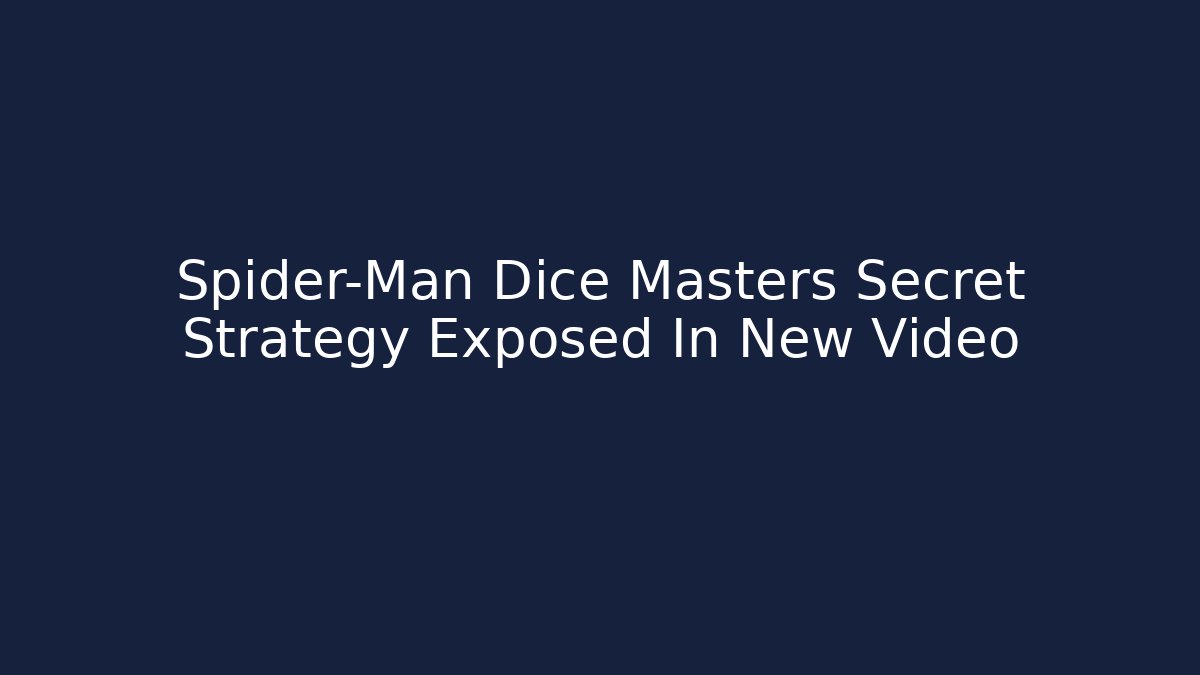 Spider-Man Dice Masters Secret Strategy Exposed In New Video