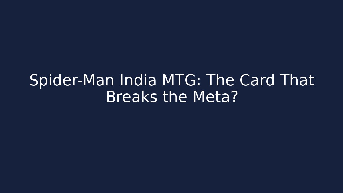 Spider-Man India MTG: The Card That Breaks the Meta?