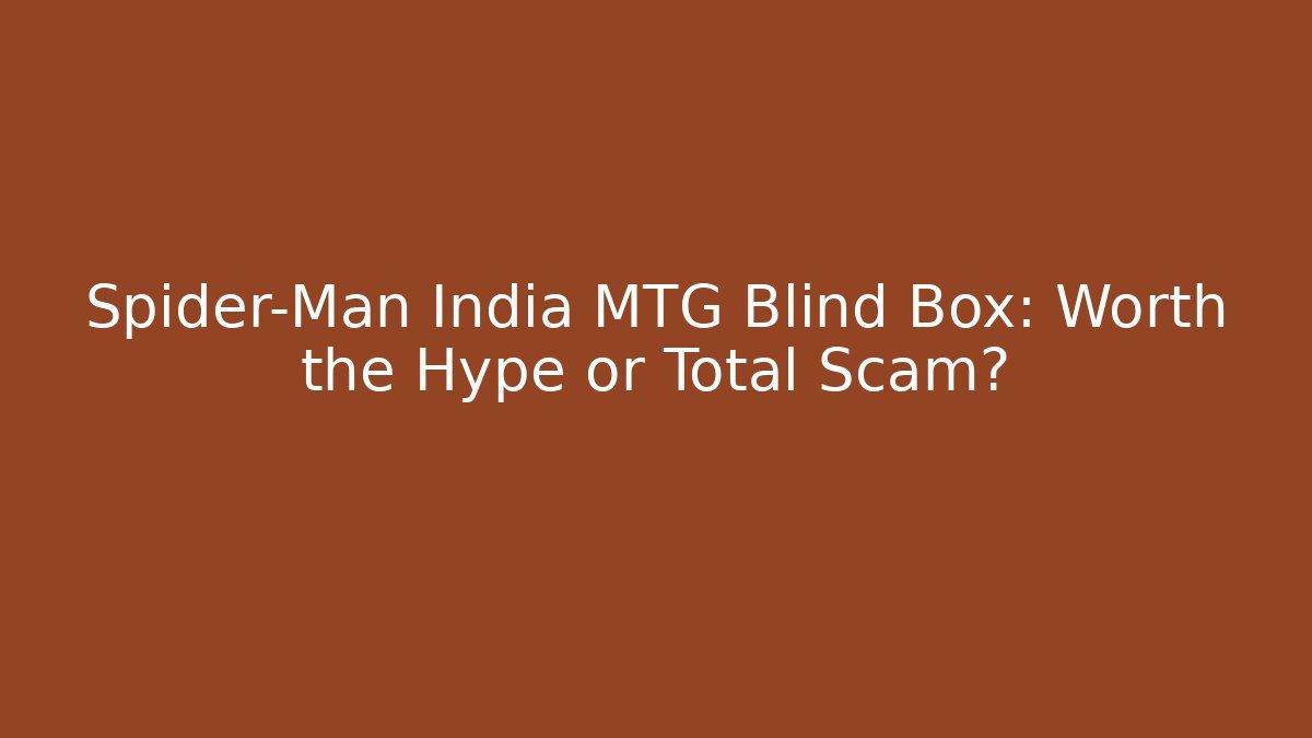 Spider-Man India MTG Blind Box: Worth the Hype or Total Scam?