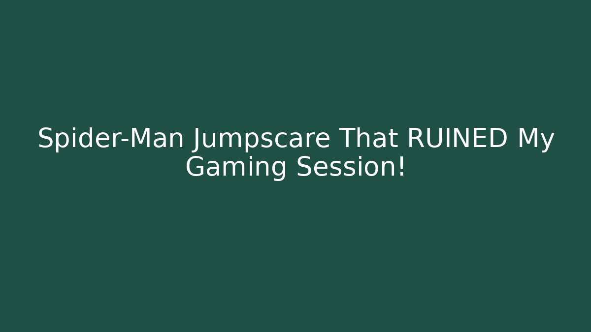 Spider-Man Jumpscare That RUINED My Gaming Session!
