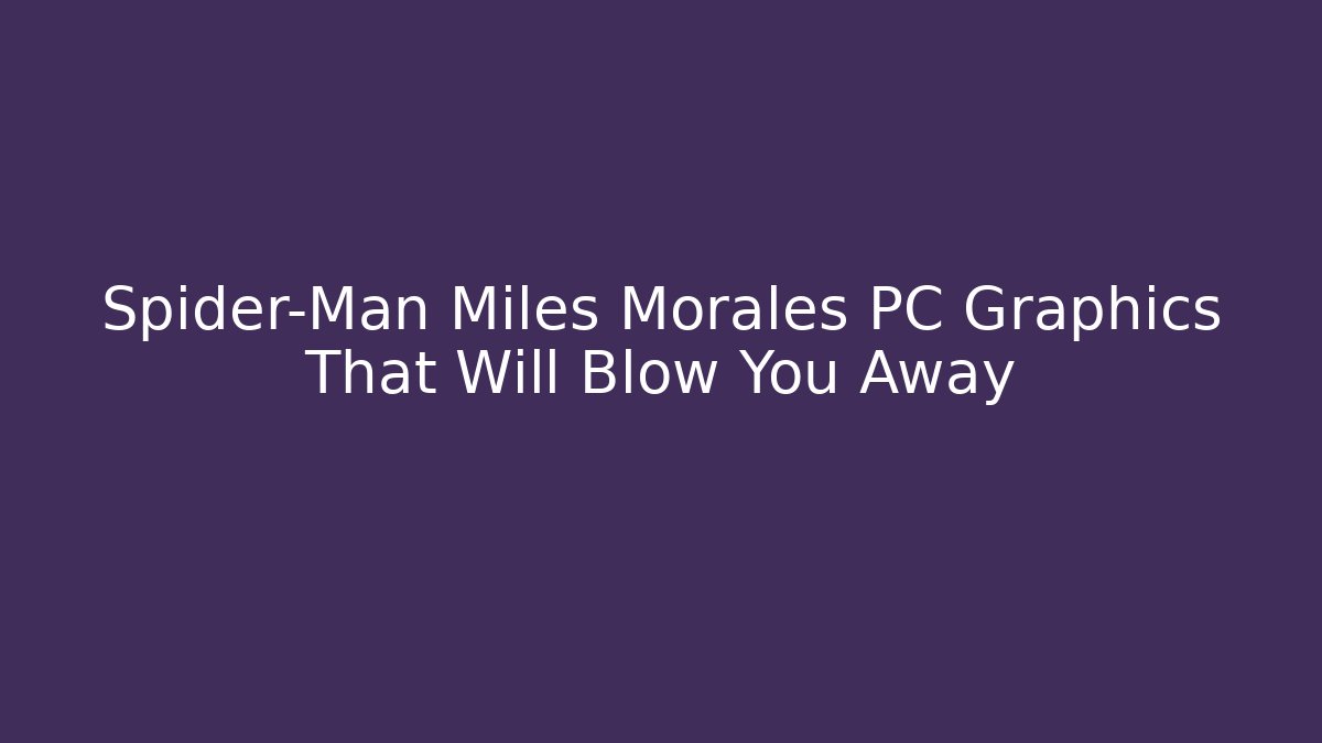 Spider-Man Miles Morales PC Graphics That Will Blow You Away