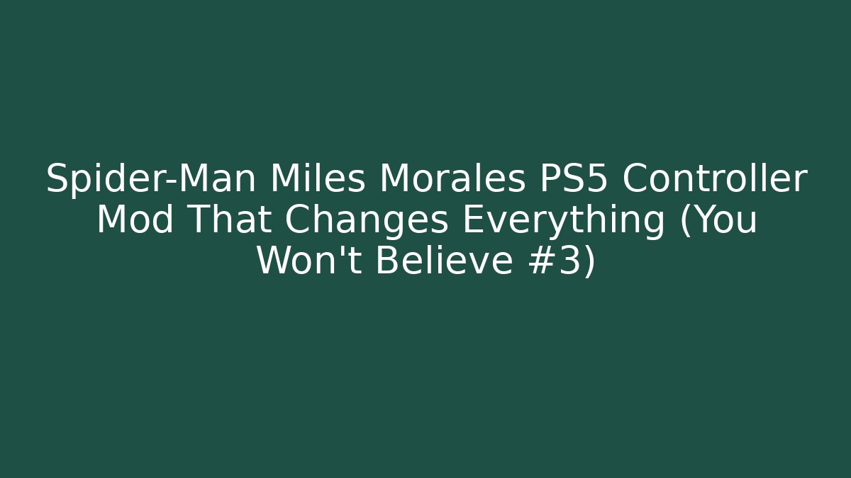 Spider-Man Miles Morales PS5 Controller Mod That Changes Everything (You Won’t Believe #3)