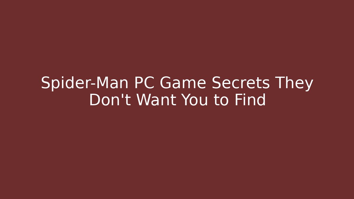 Spider-Man PC Game Secrets They Don’t Want You to Find