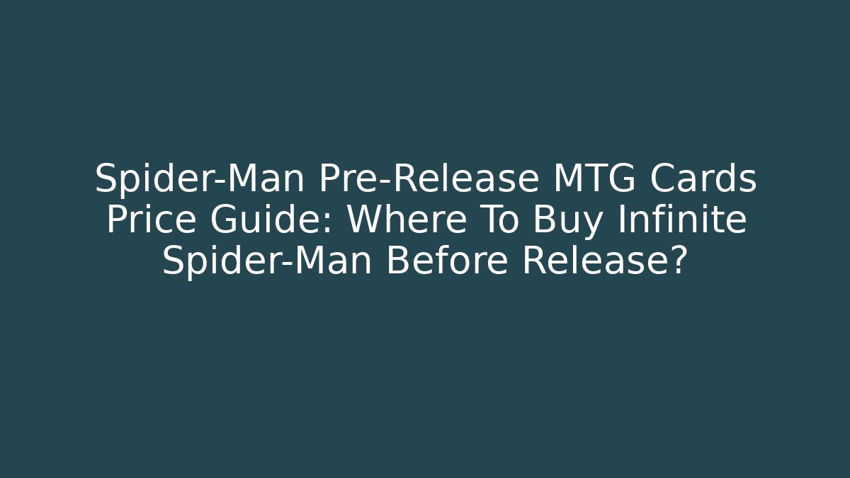 Spider-Man Pre-Release MTG Cards Price Guide: Where To Buy Infinite Spider-Man Before Release?
