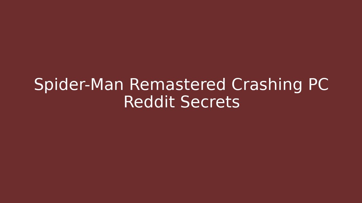 Spider-Man Remastered Crashing PC Reddit Secrets - Vintage E-Juice