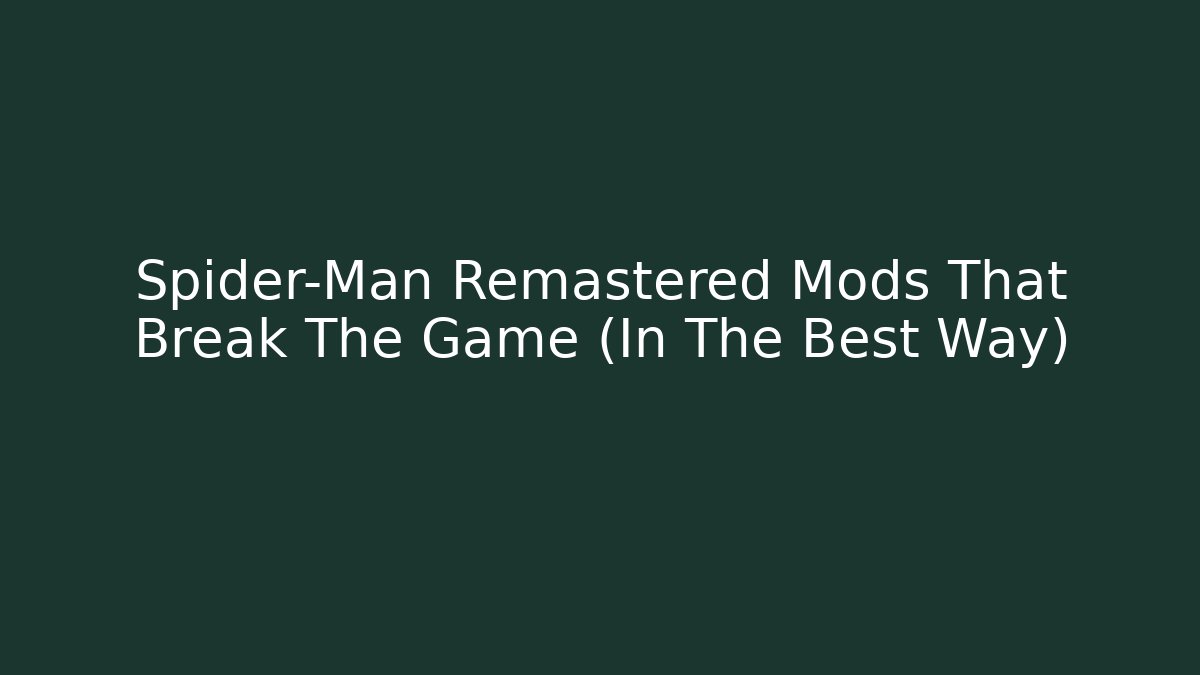 Spider-Man Remastered Mods That Break The Game (In The Best Way)