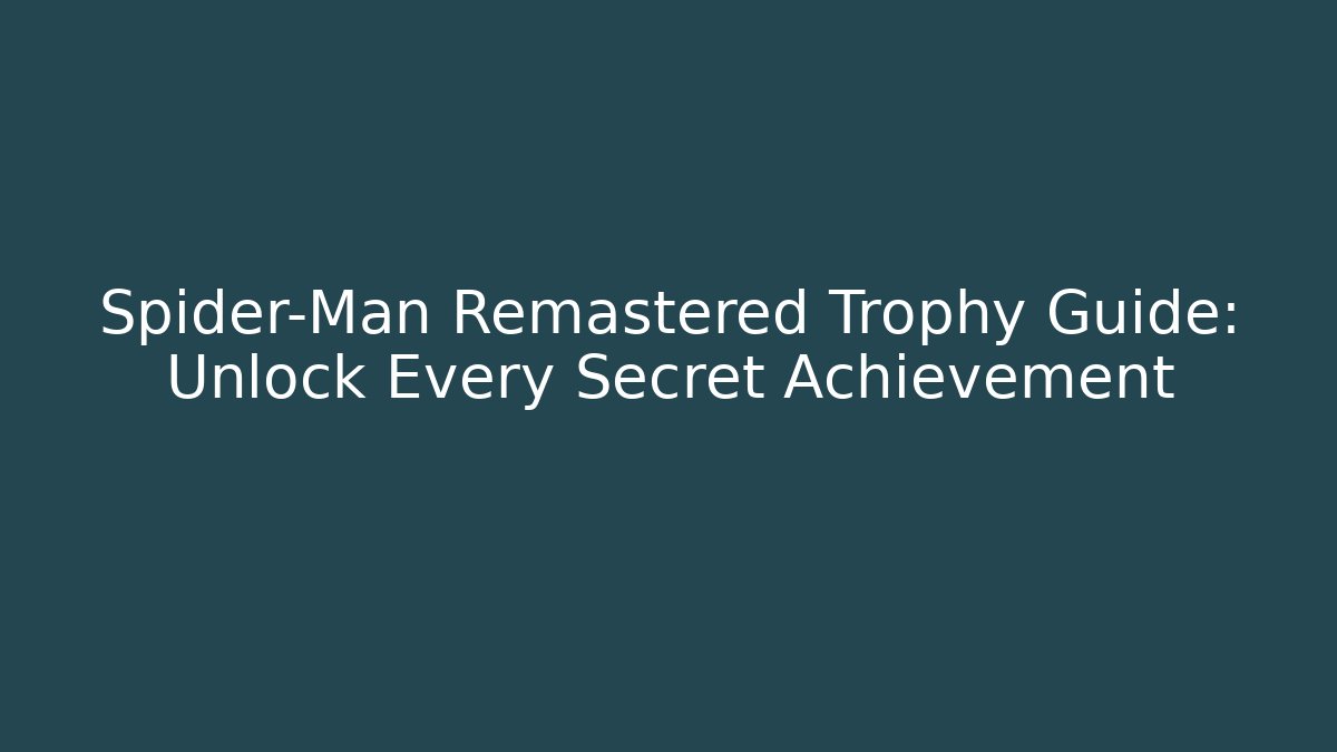 Spider-Man Remastered Trophy Guide: Unlock Every Secret Achievement